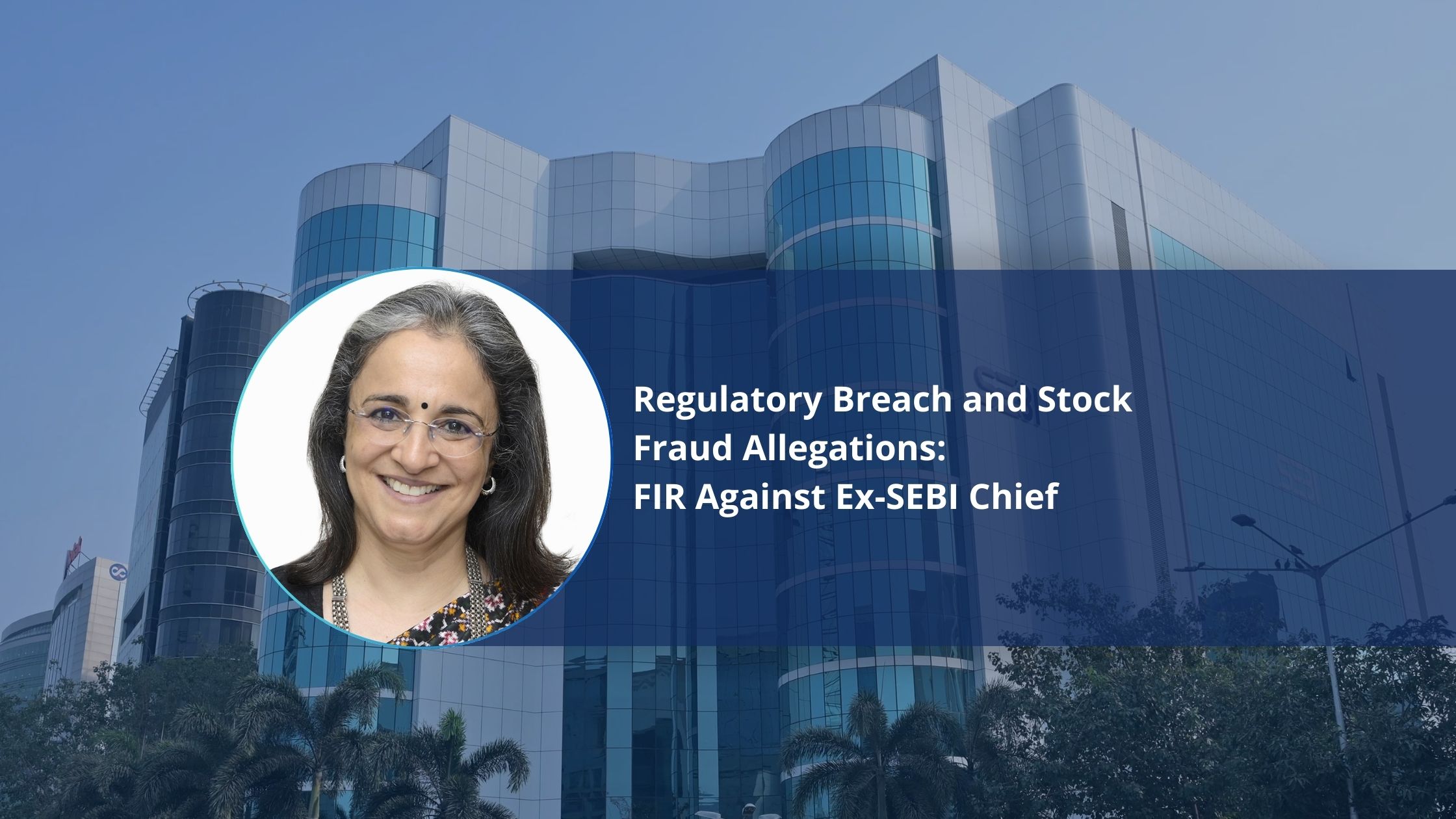 Regulatory Breach and Stock Fraud Allegations: FIR Against Ex-SEBI Chief